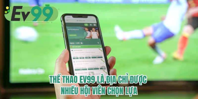 Thể thao EV99 là địa chỉ được nhiều hội viên chọn lựa 